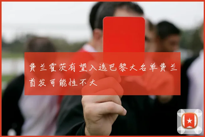 费兰霍茨有望入选巴黎大名单费兰首发可能性不大